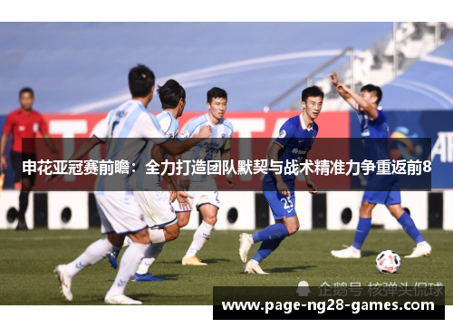 申花亚冠赛前瞻：全力打造团队默契与战术精准力争重返前8