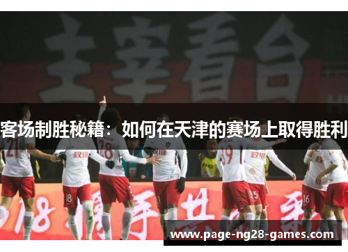 客场制胜秘籍：如何在天津的赛场上取得胜利