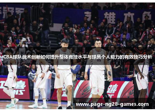 CBA球队战术创新如何提升整体竞技水平与球员个人能力的有效技巧分析