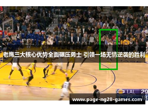老鹰三大核心优势全面碾压勇士 引领一场无情逆袭的胜利