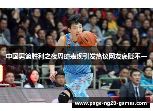 中国男篮胜利之夜周琦表现引发热议网友褒贬不一