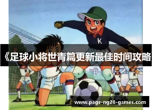 《足球小将世青篇更新最佳时间攻略》