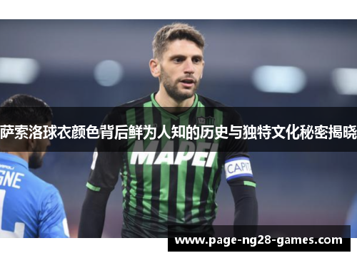 萨索洛球衣颜色背后鲜为人知的历史与独特文化秘密揭晓