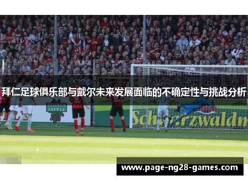 拜仁足球俱乐部与戴尔未来发展面临的不确定性与挑战分析 拜仁足球俱乐部与戴尔未来发展面临的不确定性与挑战分析