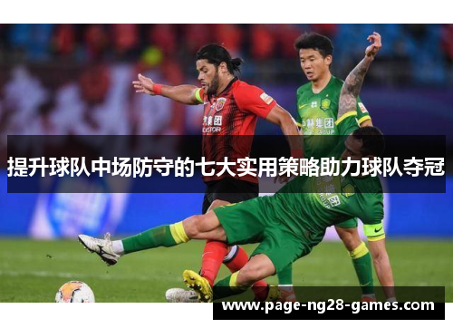 提升球队中场防守的七大实用策略助力球队夺冠 提升球队中场防守的七大实用策略助力球队夺冠