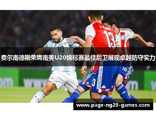 费尔南德斯荣膺南美U20锦标赛最佳后卫展现卓越防守实力