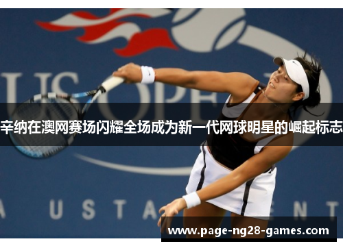 辛纳在澳网赛场闪耀全场成为新一代网球明星的崛起标志