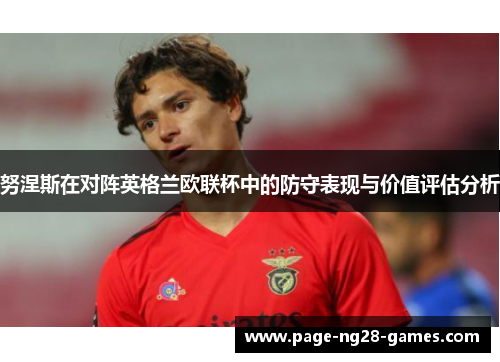 努涅斯在对阵英格兰欧联杯中的防守表现与价值评估分析
