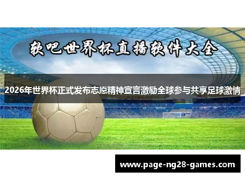 2026年世界杯正式发布志愿精神宣言激励全球参与共享足球激情 2026年世界杯正式发布志愿精神宣言激励全球参与共享足球激情
