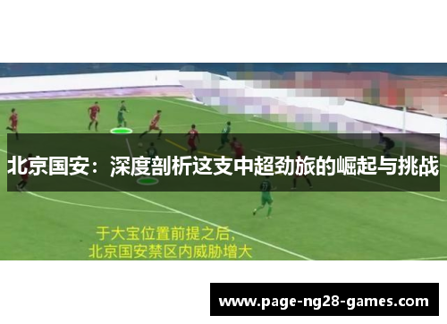 北京国安：深度剖析这支中超劲旅的崛起与挑战