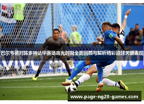 巴尔韦德对阵多特法甲赛场高光时刻全面回顾与解析精彩进球关键表现