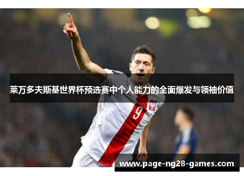 莱万多夫斯基世界杯预选赛中个人能力的全面爆发与领袖价值 莱万多夫斯基世界杯预选赛中个人能力的全面爆发与领袖价值