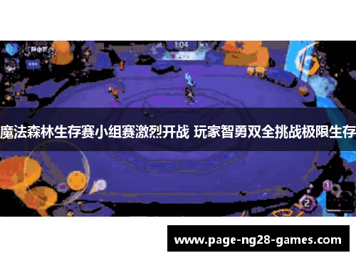 魔法森林生存赛小组赛激烈开战 玩家智勇双全挑战极限生存 魔法森林生存赛小组赛激烈开战 玩家智勇双全挑战极限生存